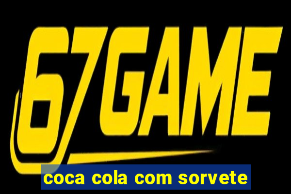 coca cola com sorvete